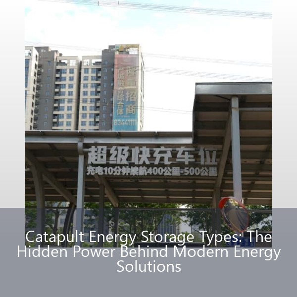 Catapult Energy Storage Types: The Hidden Power Behind Modern Energy Solutions